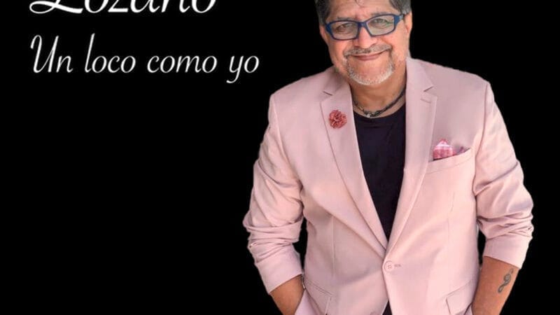 Lozano presenta nuevo sencillo «Un Loco Como Yo»
